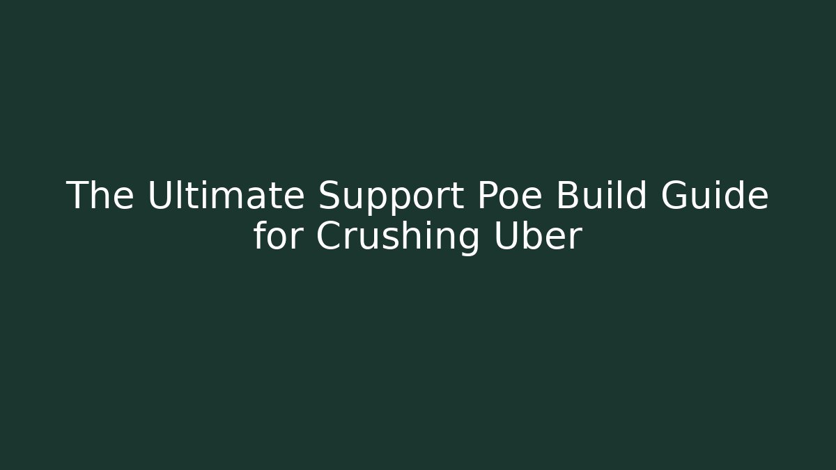 The Ultimate Support Poe Build Guide for Crushing Uber