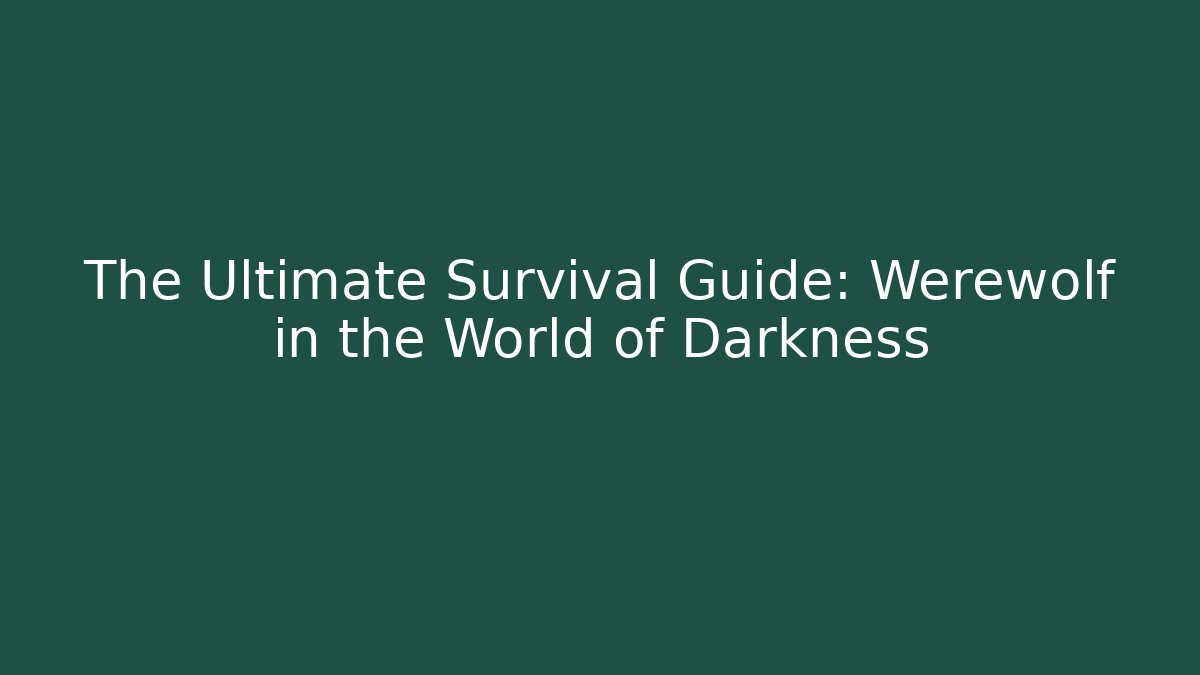 The Ultimate Survival Guide: Werewolf in the World of Darkness