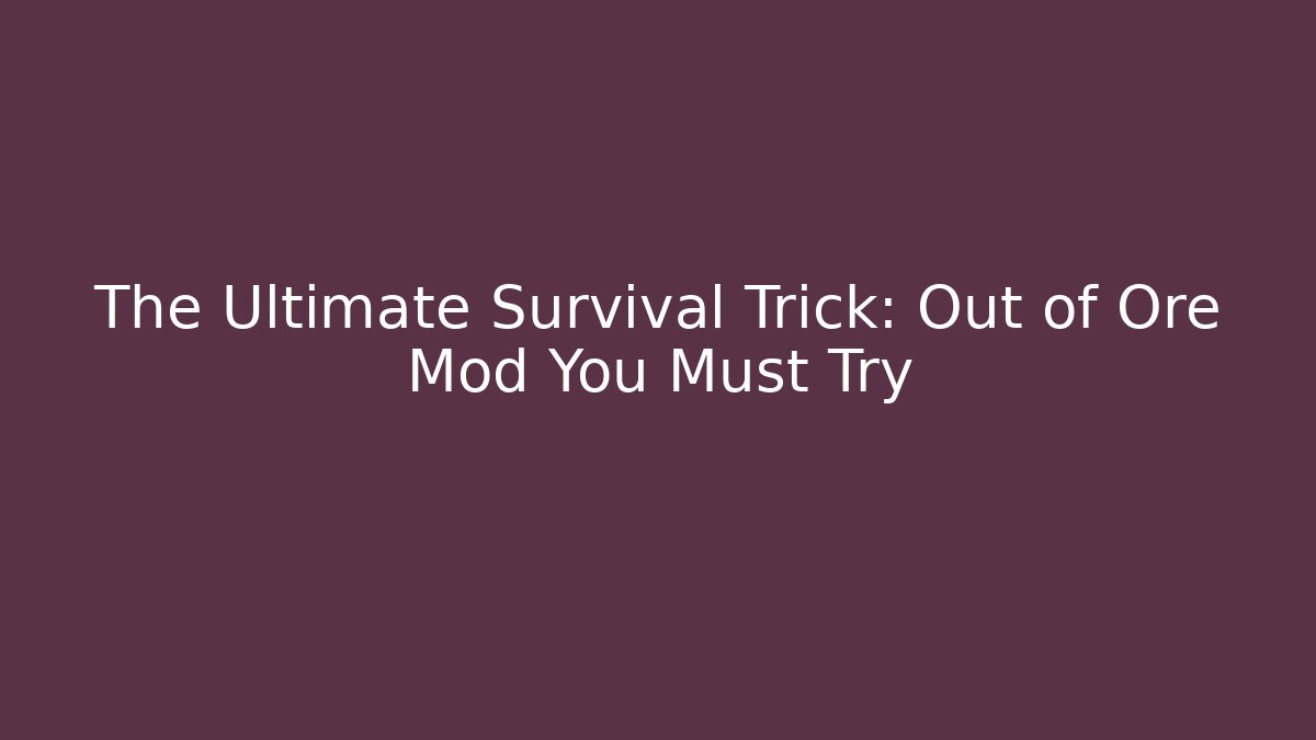 The Ultimate Survival Trick: Out of Ore Mod You Must Try