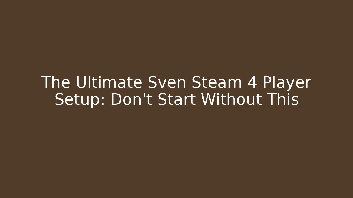 The Ultimate Sven Steam 4 Player Setup: Don't Start Without This - Critter Realm