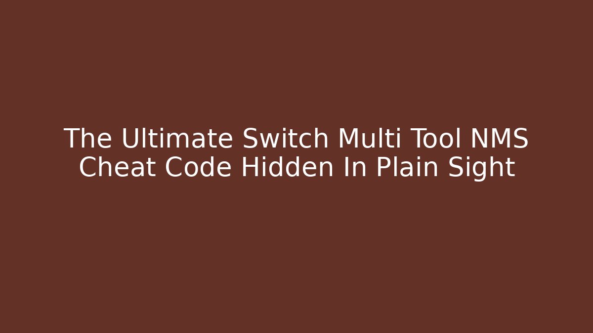 The Ultimate Switch Multi Tool NMS Cheat Code Hidden In Plain Sight