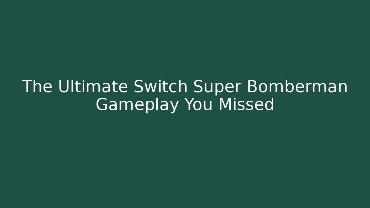 The Ultimate Switch Super Bomberman Gameplay You Missed
