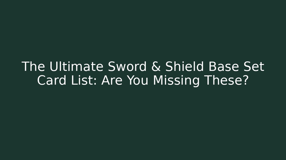 The Ultimate Sword & Shield Base Set Card List: Are You Missing These?