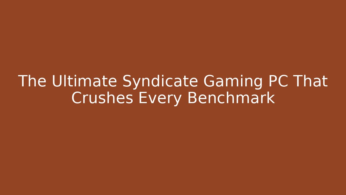 The Ultimate Syndicate Gaming PC That Crushes Every Benchmark - Critter Realm