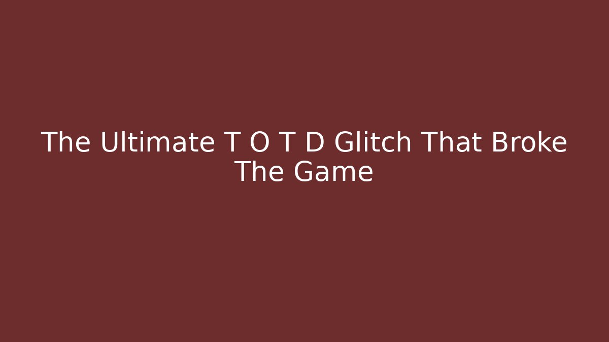 The Ultimate T O T D Glitch That Broke The Game