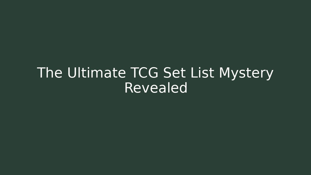 The Ultimate TCG Set List Mystery Revealed
