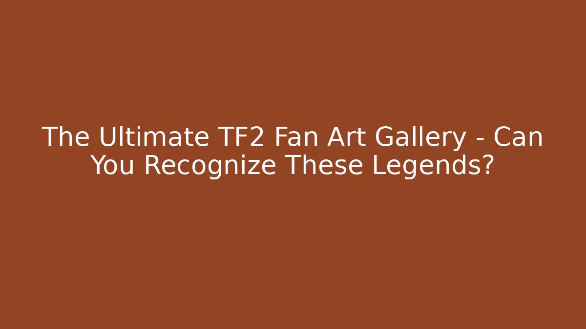 The Ultimate TF2 Fan Art Gallery – Can You Recognize These Legends? - Critter Realm