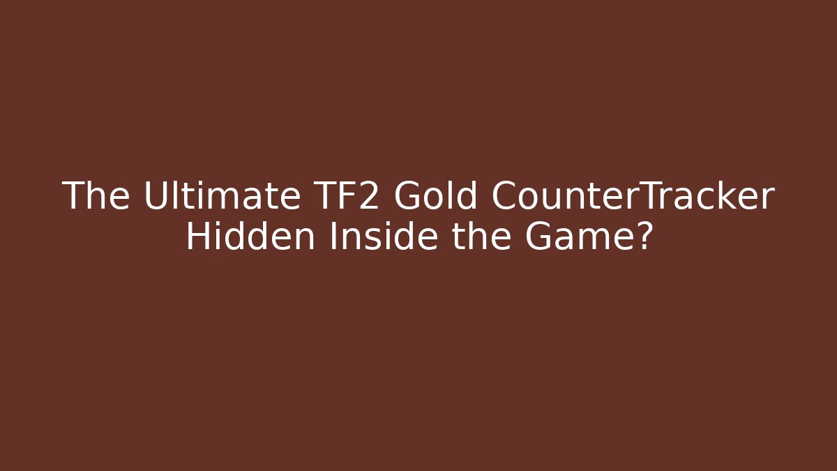 The Ultimate TF2 Gold CounterTracker Hidden Inside the Game?
