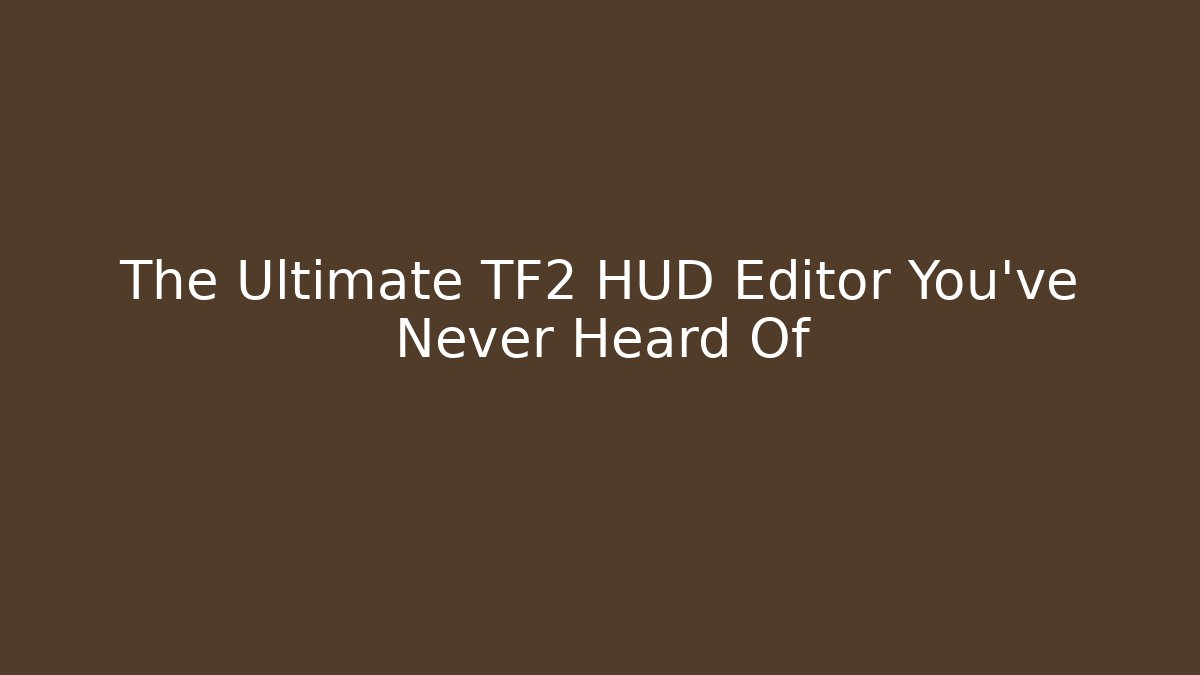 The Ultimate TF2 HUD Editor You’ve Never Heard Of