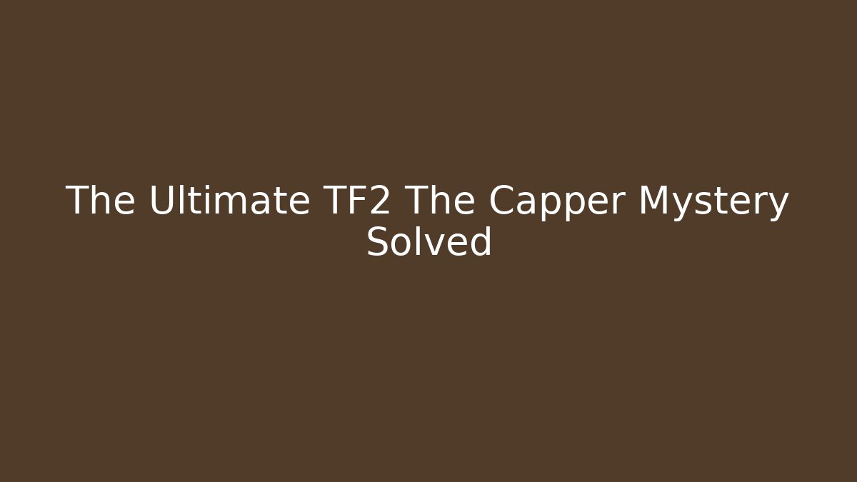 The Ultimate TF2 The Capper Mystery Solved