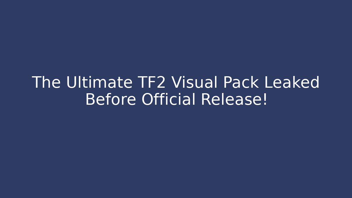 The Ultimate TF2 Visual Pack Leaked Before Official Release!
