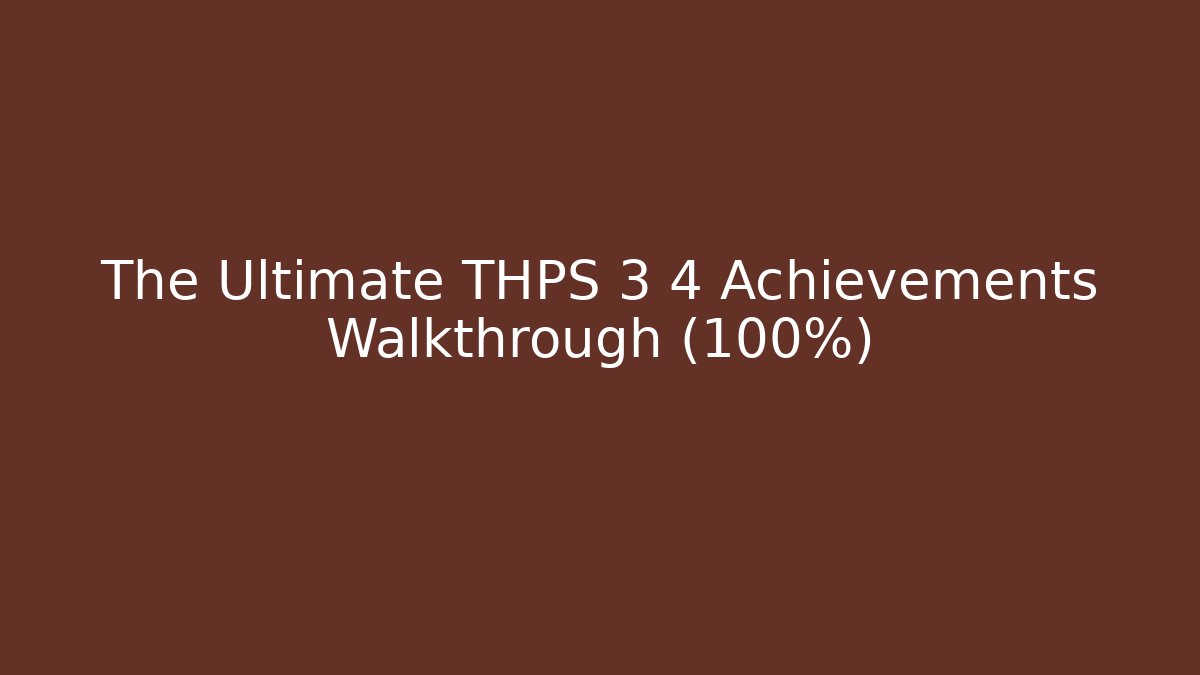 The Ultimate THPS 3 4 Achievements Walkthrough (100%)