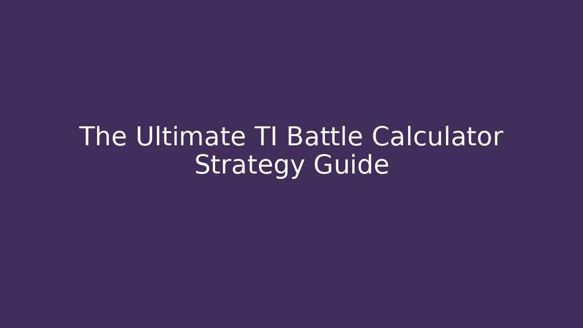 The Ultimate TI Battle Calculator Strategy Guide