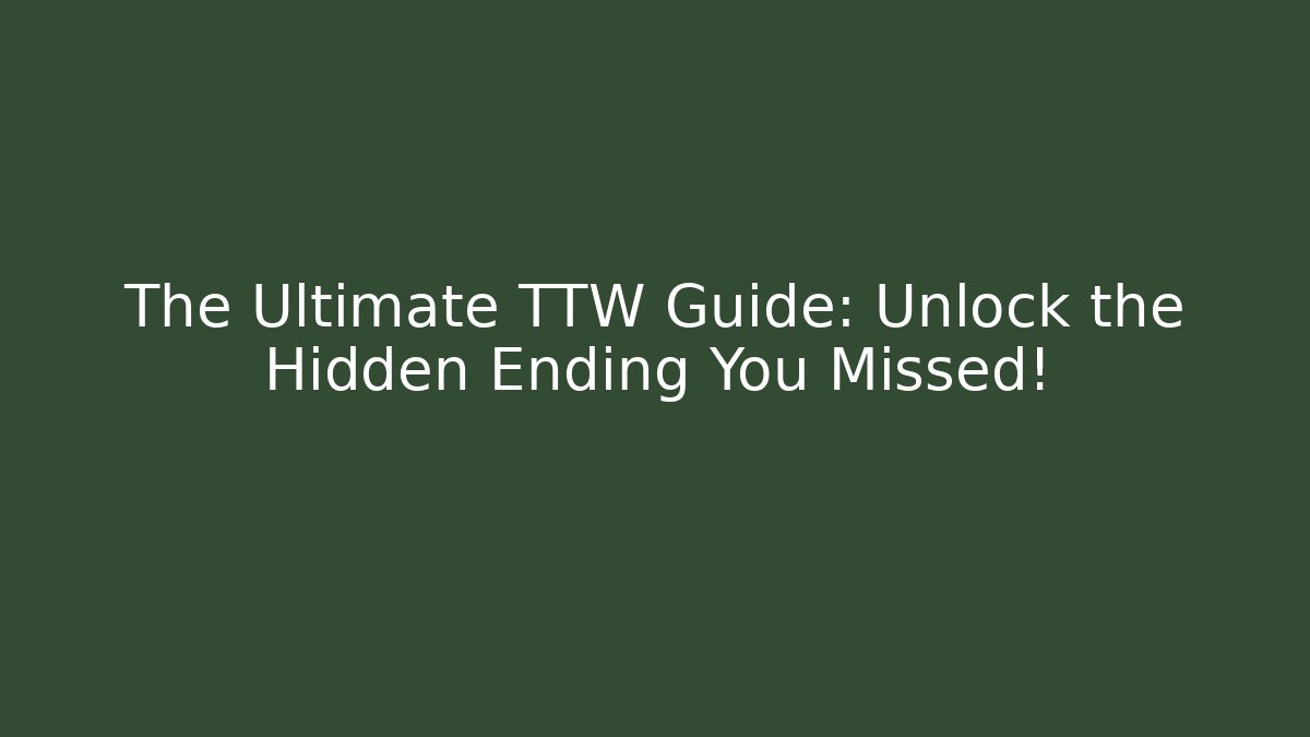 The Ultimate TTW Guide: Unlock the Hidden Ending You Missed!
