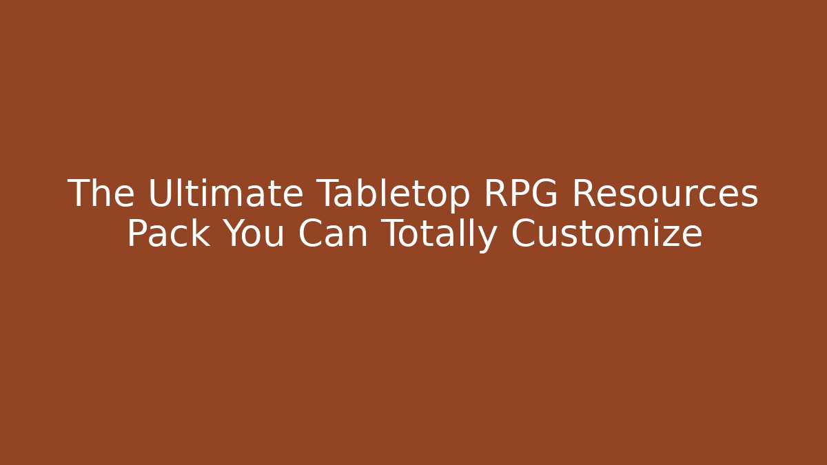 The Ultimate Tabletop RPG Resources Pack You Can Totally Customize - Critter Realm