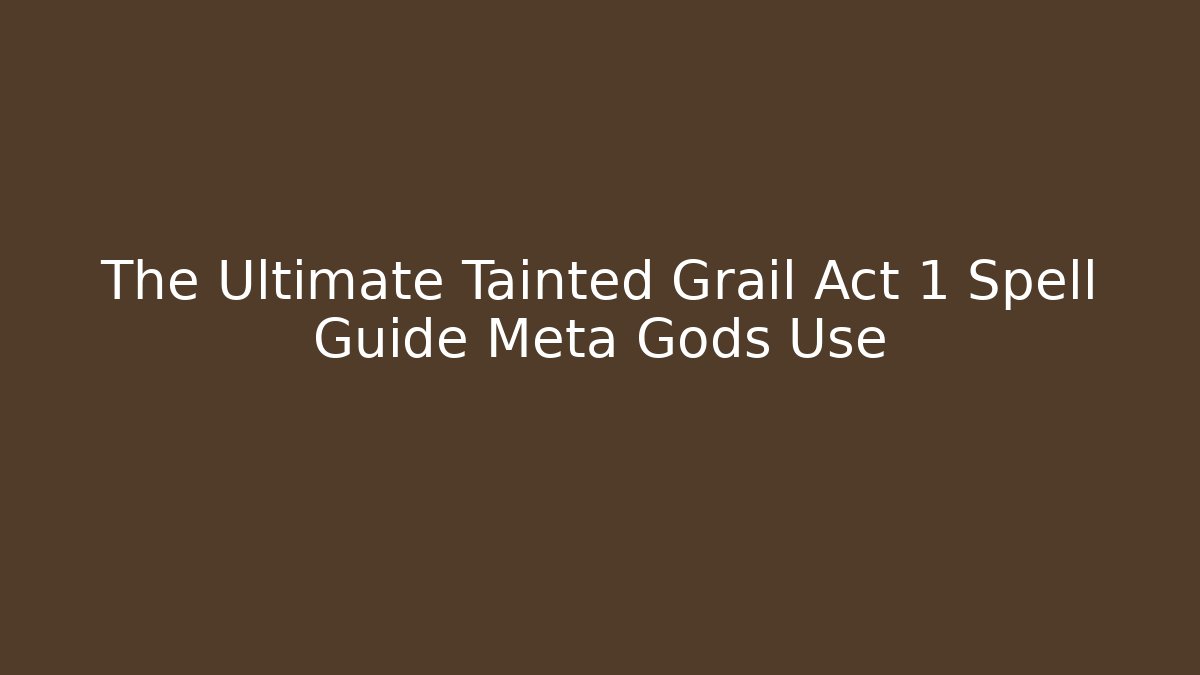 The Ultimate Tainted Grail Act 1 Spell Guide Meta Gods Use - Critter Realm