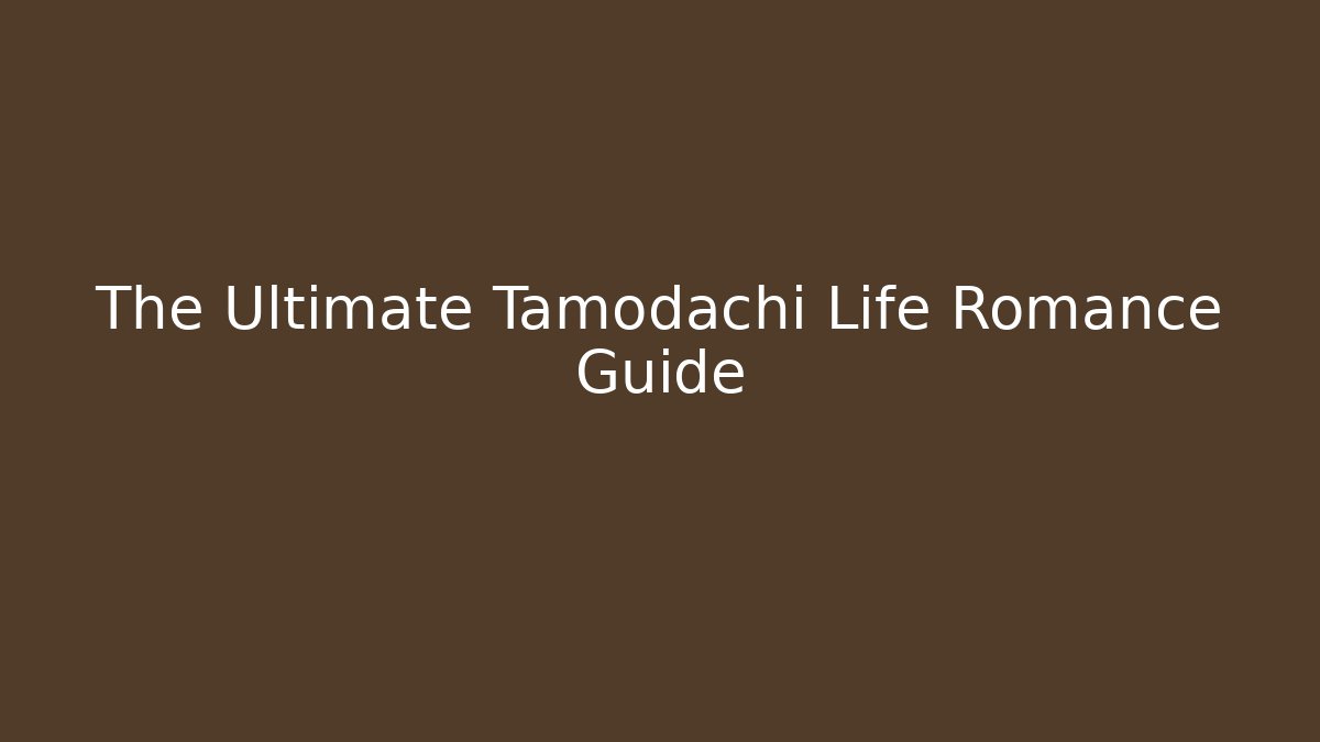 The Ultimate Tamodachi Life Romance Guide - Critter Realm