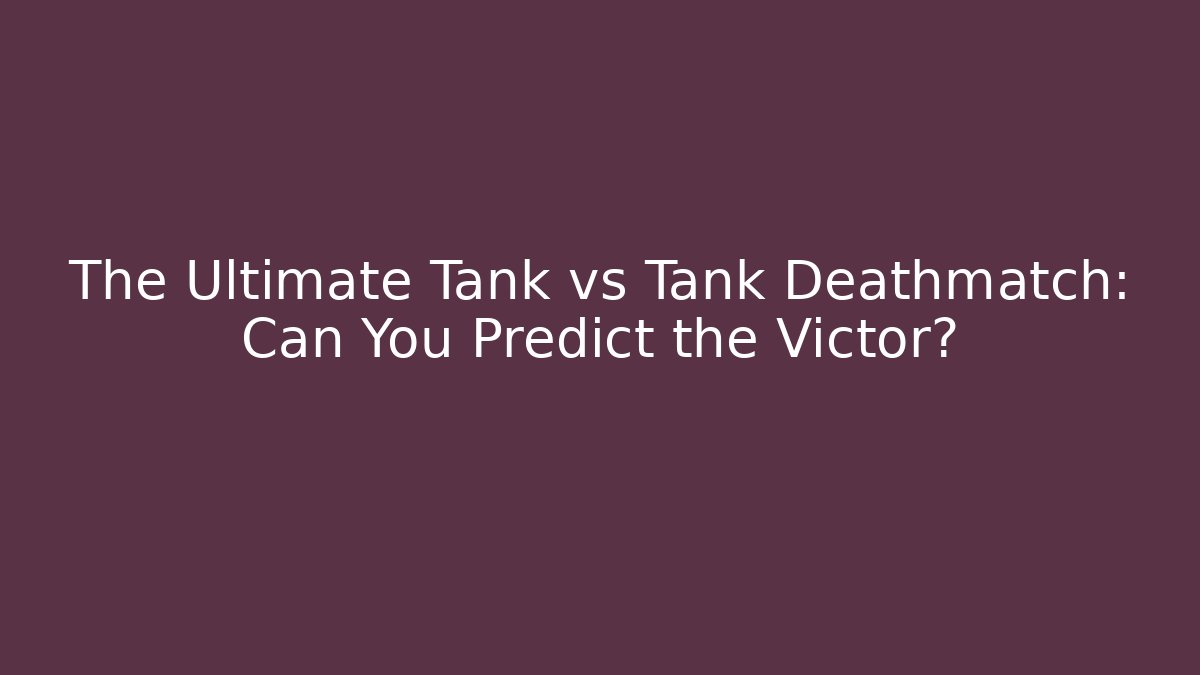 The Ultimate Tank vs Tank Deathmatch: Can You Predict the Victor?