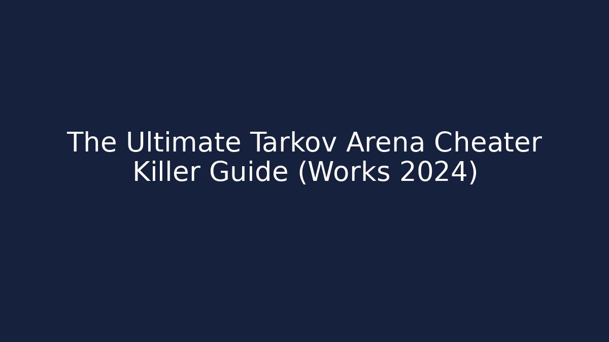 The Ultimate Tarkov Arena Cheater Killer Guide (Works 2024)