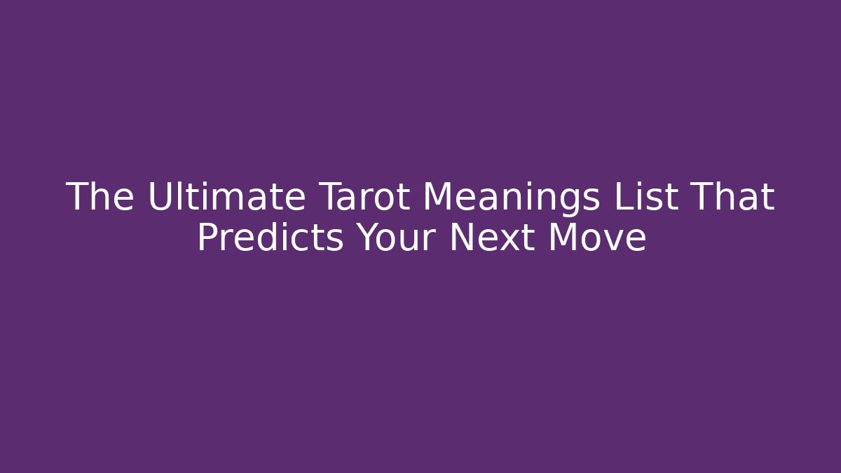 The Ultimate Tarot Meanings List That Predicts Your Next Move