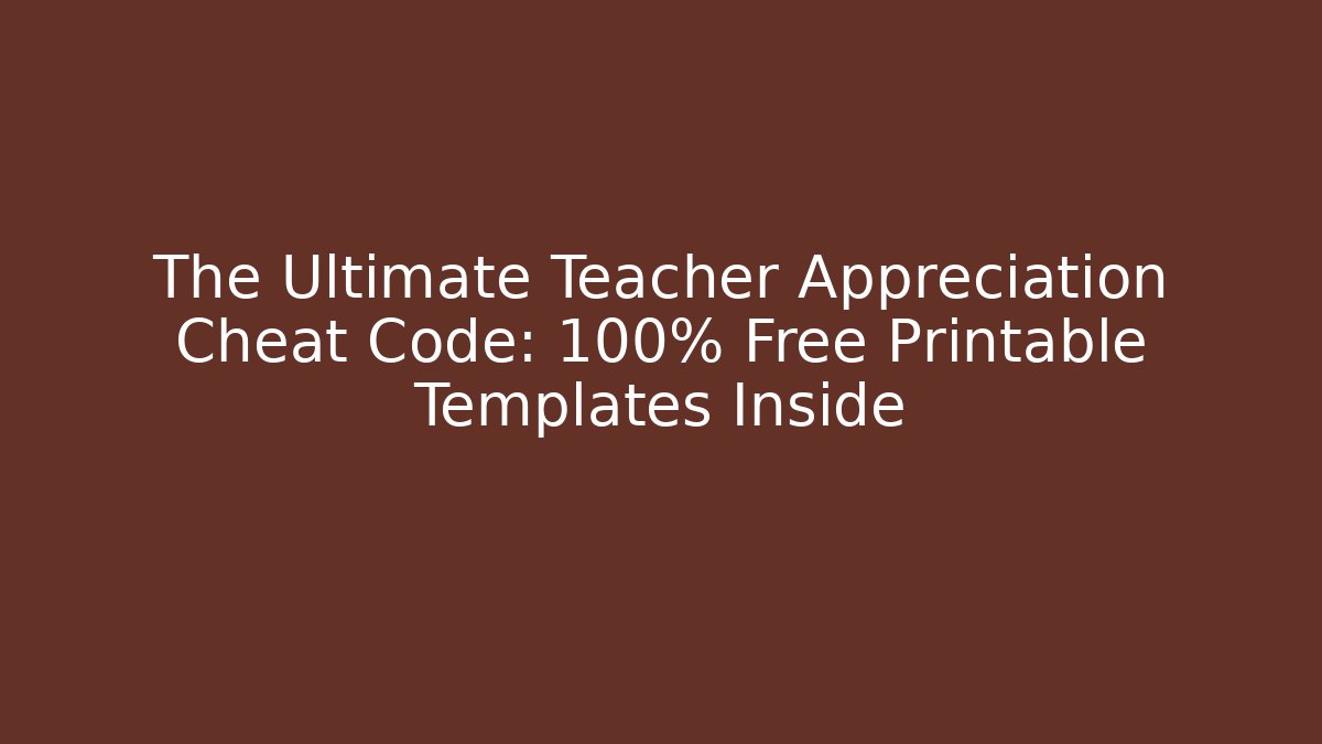 The Ultimate Teacher Appreciation Cheat Code: 100% Free Printable Templates Inside