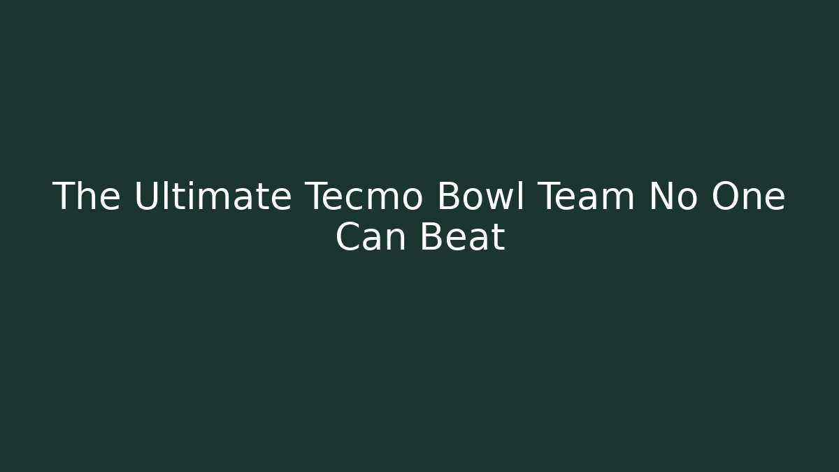 The Ultimate Tecmo Bowl Team No One Can Beat