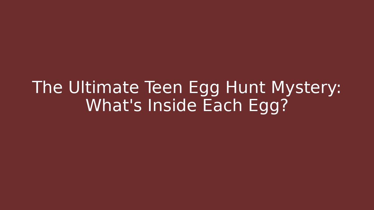 The Ultimate Teen Egg Hunt Mystery: What's Inside Each Egg?