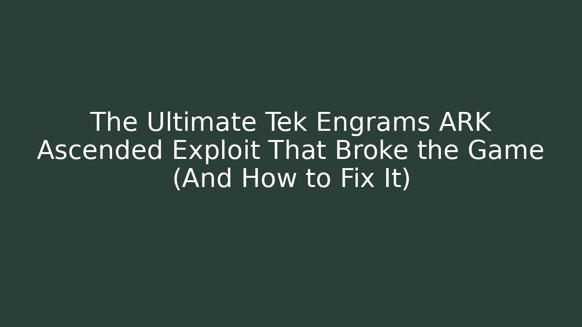 The Ultimate Tek Engrams ARK Ascended Exploit That Broke the Game (And How to Fix It)