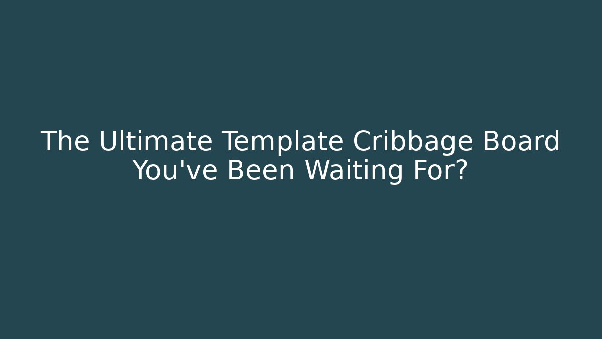 The Ultimate Template Cribbage Board You've Been Waiting For?