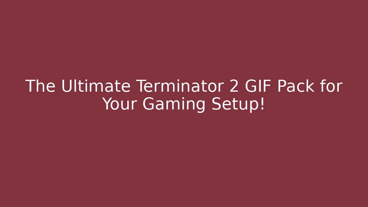 The Ultimate Terminator 2 GIF Pack for Your Gaming Setup!