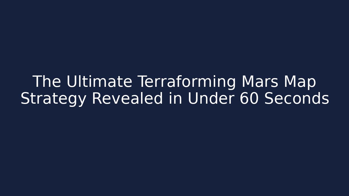 The Ultimate Terraforming Mars Map Strategy Revealed in Under 60 Seconds