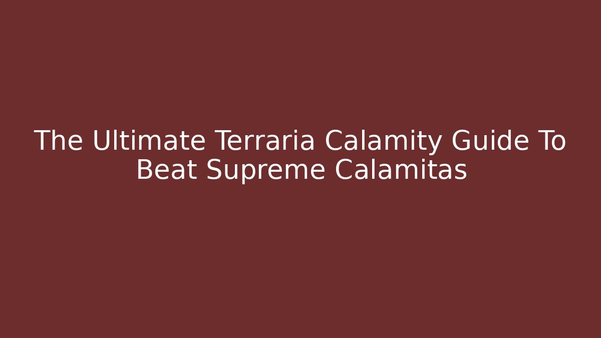 The Ultimate Terraria Calamity Guide To Beat Supreme Calamitas