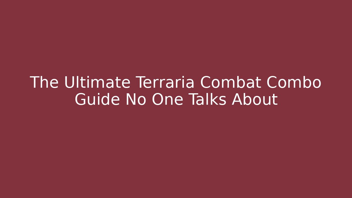 The Ultimate Terraria Combat Combo Guide No One Talks About