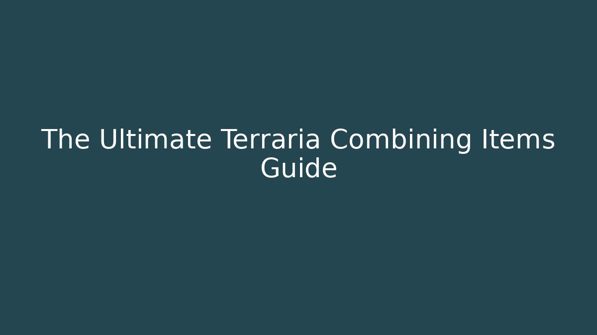 The Ultimate Terraria Combining Items Guide