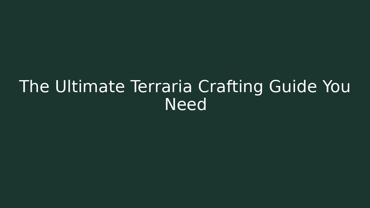 The Ultimate Terraria Crafting Guide You Need
