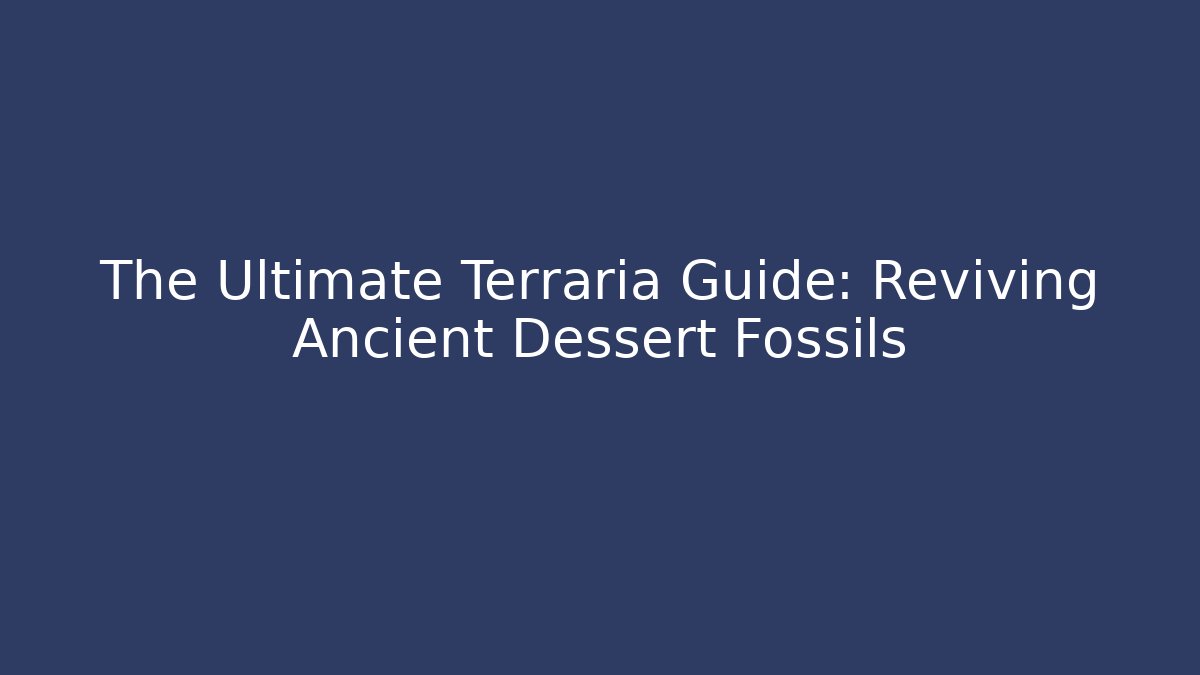The Ultimate Terraria Guide: Reviving Ancient Dessert Fossils