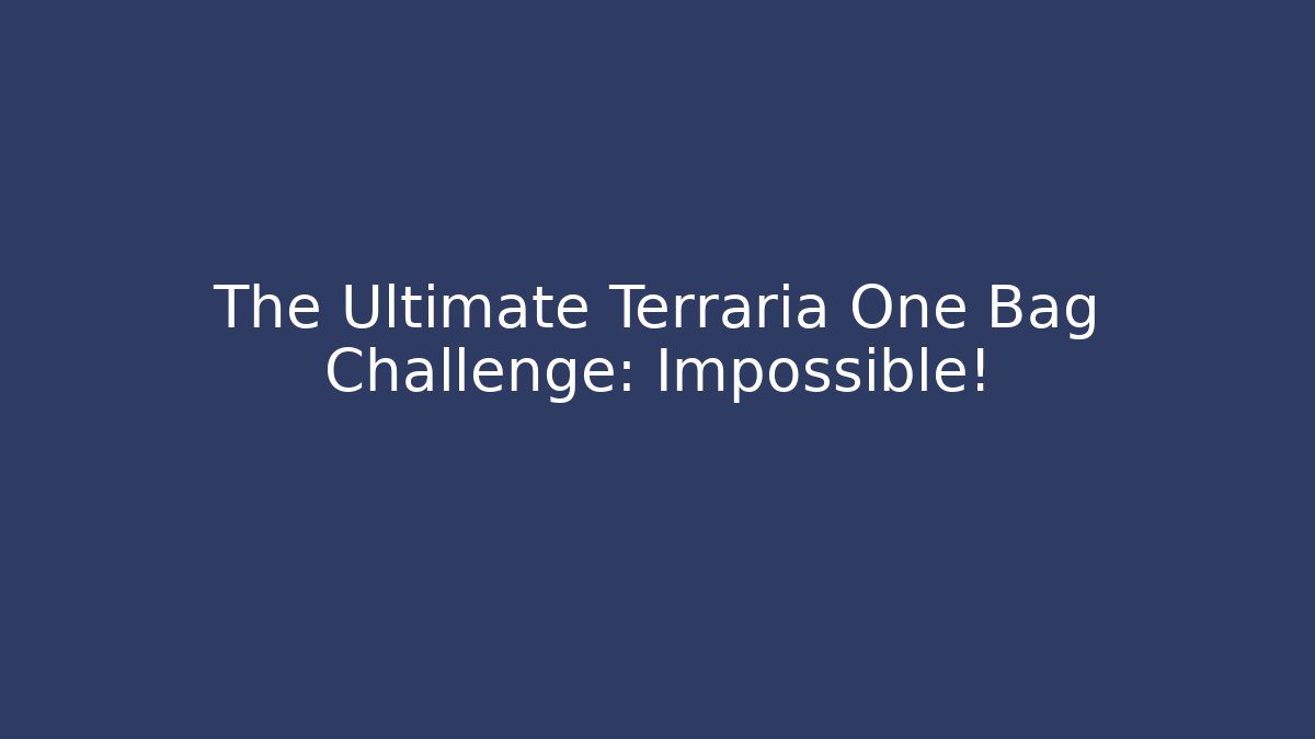 The Ultimate Terraria One Bag Challenge: Impossible!