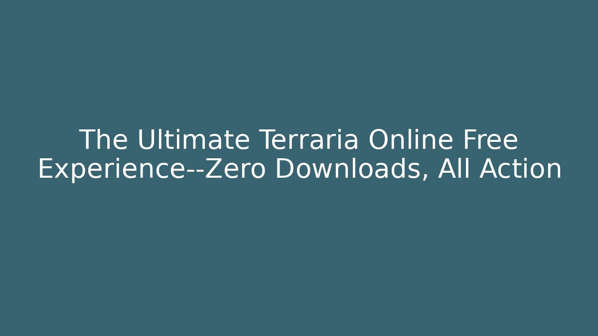 The Ultimate Terraria Online Free Experience—Zero Downloads, All Action