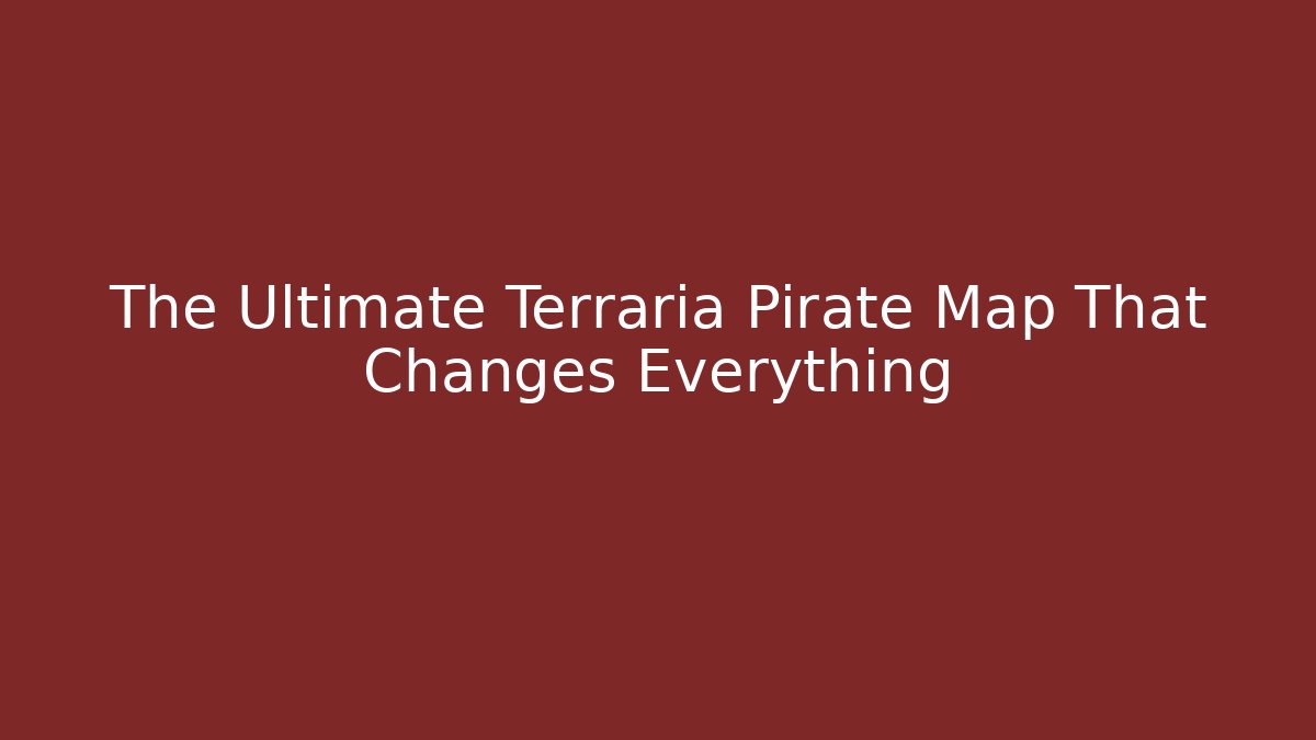 The Ultimate Terraria Pirate Map That Changes Everything