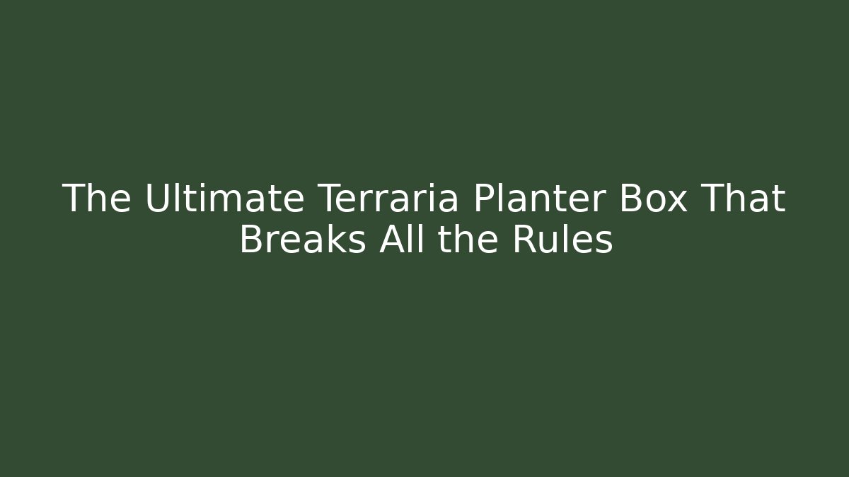 The Ultimate Terraria Planter Box That Breaks All the Rules - Critter Realm