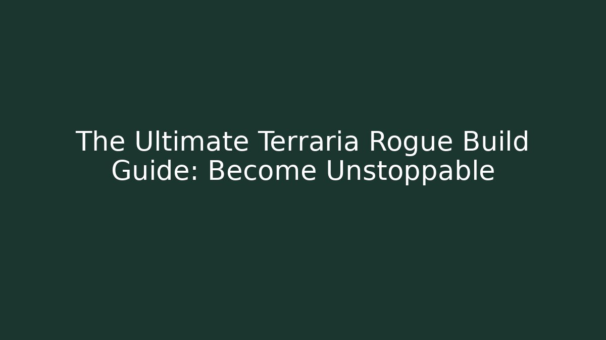 The Ultimate Terraria Rogue Build Guide: Become Unstoppable