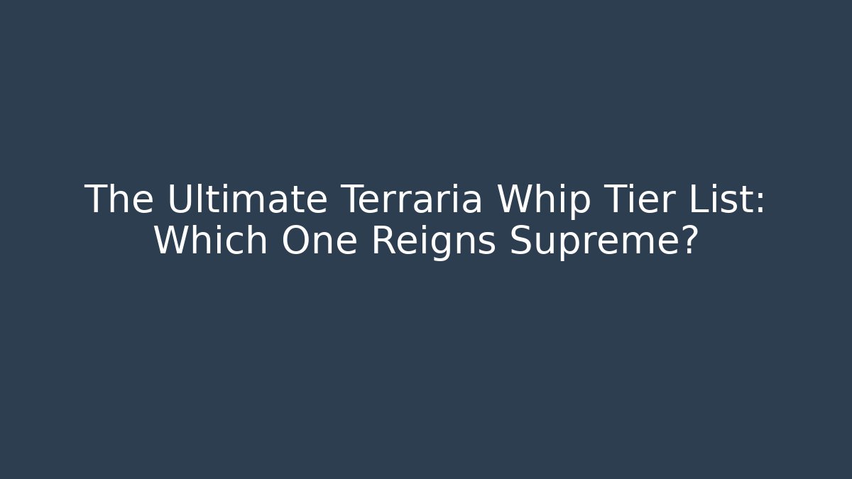 The Ultimate Terraria Whip Tier List: Which One Reigns Supreme?