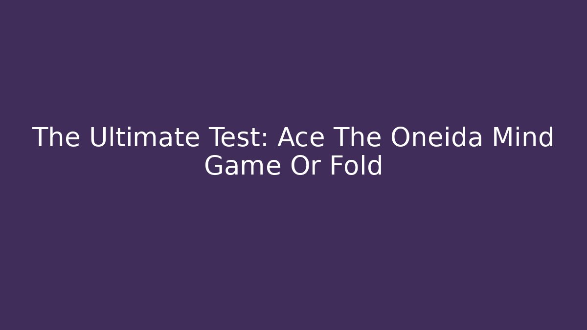 The Ultimate Test: Ace The Oneida Mind Game Or Fold