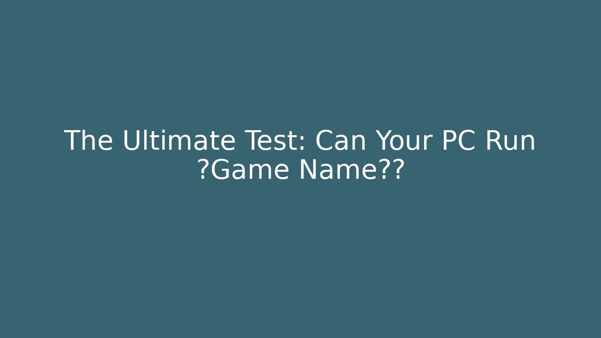 The Ultimate Test: Can Your PC Run 【Game Name】?