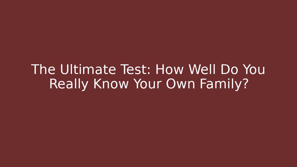 The Ultimate Test: How Well Do You Really Know Your Own Family? - Critter Realm