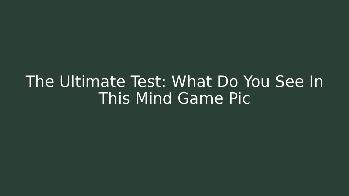 The Ultimate Test: What Do You See In This Mind Game Pic