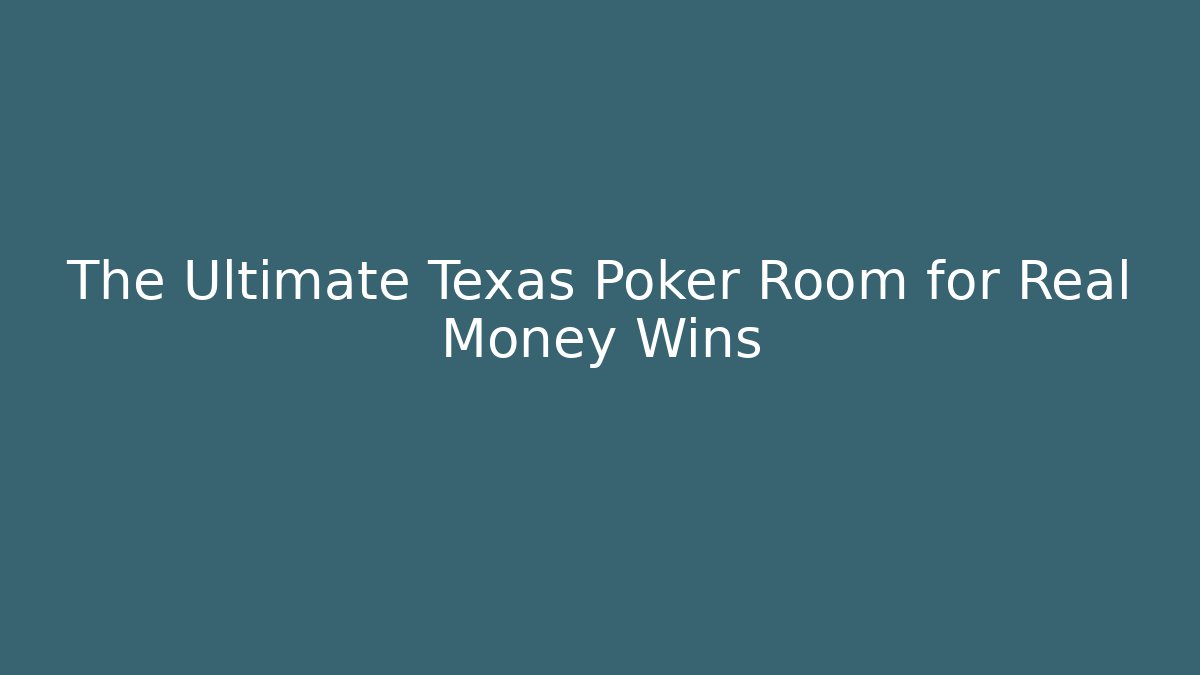 The Ultimate Texas Poker Room for Real Money Wins