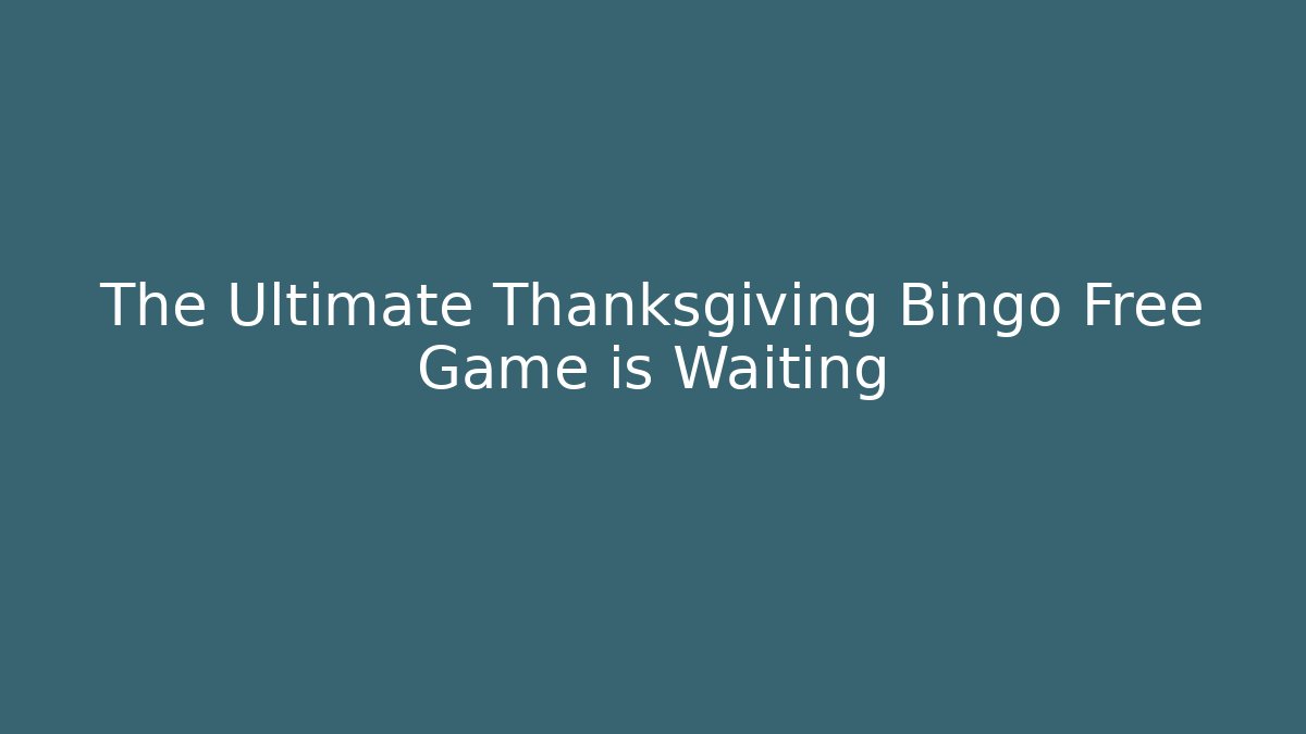 The Ultimate Thanksgiving Bingo Free Game is Waiting