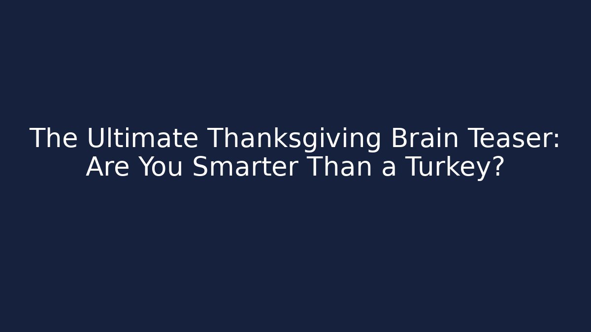 The Ultimate Thanksgiving Brain Teaser: Are You Smarter Than a Turkey?