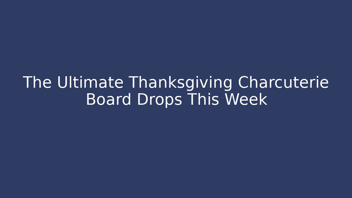 The Ultimate Thanksgiving Charcuterie Board Drops This Week